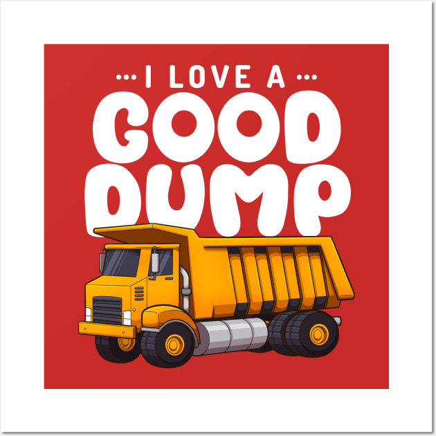 I Love A Good Dump Cartoon Dump Truck Funny Saying Wall Art by TheMaskedTooner